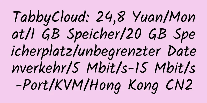 TabbyCloud: 24,8 Yuan/Monat/1 GB Speicher/20 GB Speicherplatz/unbegrenzter Datenverkehr/5 Mbit/s-15 Mbit/s-Port/KVM/Hong Kong CN2