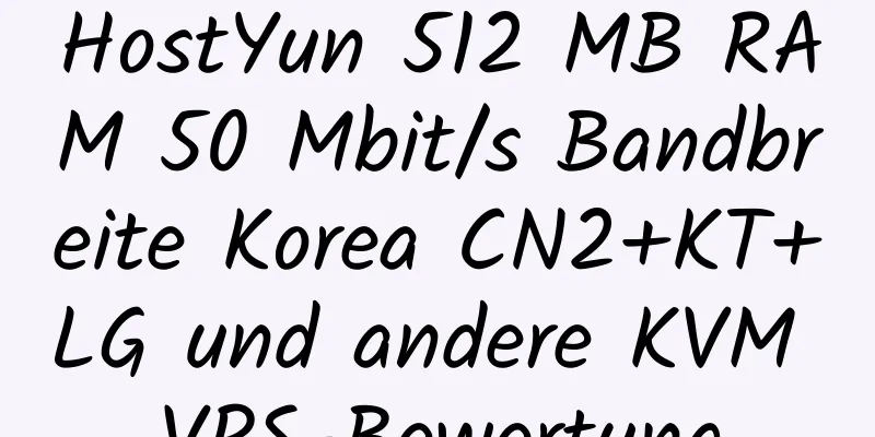 HostYun 512 MB RAM 50 Mbit/s Bandbreite Korea CN2+KT+LG und andere KVM VPS-Bewertung