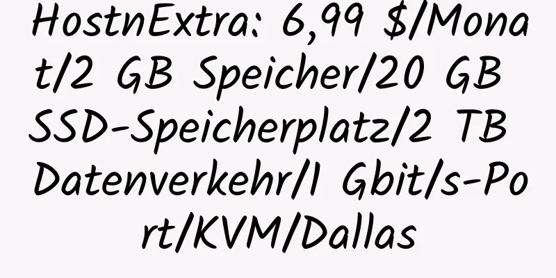 HostnExtra: 6,99 $/Monat/2 GB Speicher/20 GB SSD-Speicherplatz/2 TB Datenverkehr/1 Gbit/s-Port/KVM/Dallas