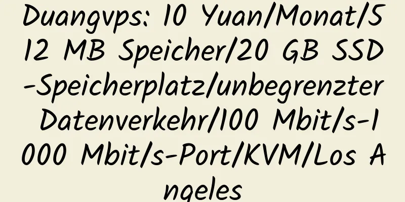 Duangvps: 10 Yuan/Monat/512 MB Speicher/20 GB SSD-Speicherplatz/unbegrenzter Datenverkehr/100 Mbit/s-1000 Mbit/s-Port/KVM/Los Angeles