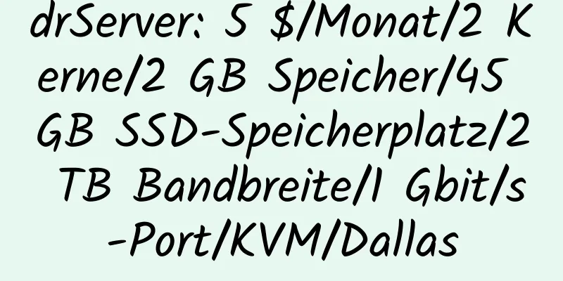 drServer: 5 $/Monat/2 Kerne/2 GB Speicher/45 GB SSD-Speicherplatz/2 TB Bandbreite/1 Gbit/s-Port/KVM/Dallas