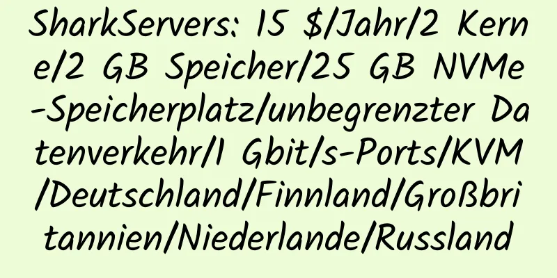 SharkServers: 15 $/Jahr/2 Kerne/2 GB Speicher/25 GB NVMe-Speicherplatz/unbegrenzter Datenverkehr/1 Gbit/s-Ports/KVM/Deutschland/Finnland/Großbritannien/Niederlande/Russland