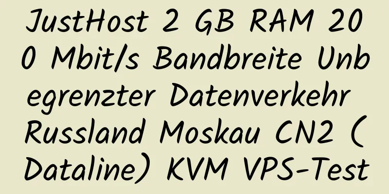 JustHost 2 GB RAM 200 Mbit/s Bandbreite Unbegrenzter Datenverkehr Russland Moskau CN2 (Dataline) KVM VPS-Test