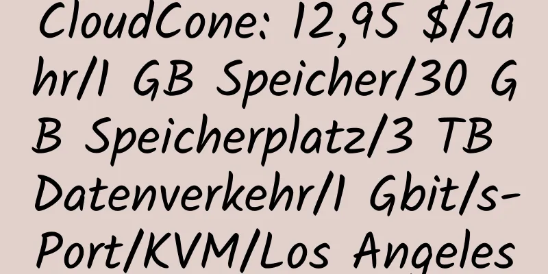 CloudCone: 12,95 $/Jahr/1 GB Speicher/30 GB Speicherplatz/3 TB Datenverkehr/1 Gbit/s-Port/KVM/Los Angeles