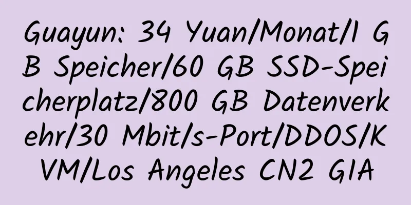 Guayun: 34 Yuan/Monat/1 GB Speicher/60 GB SSD-Speicherplatz/800 GB Datenverkehr/30 Mbit/s-Port/DDOS/KVM/Los Angeles CN2 GIA