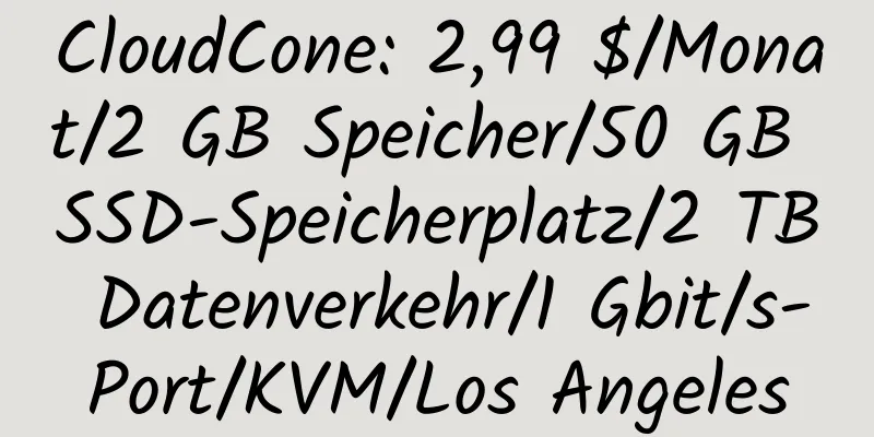 CloudCone: 2,99 $/Monat/2 GB Speicher/50 GB SSD-Speicherplatz/2 TB Datenverkehr/1 Gbit/s-Port/KVM/Los Angeles