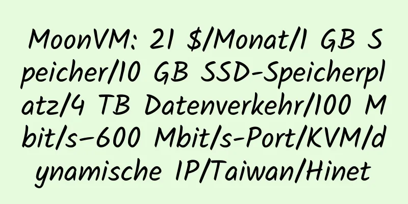 MoonVM: 21 $/Monat/1 GB Speicher/10 GB SSD-Speicherplatz/4 TB Datenverkehr/100 Mbit/s–600 Mbit/s-Port/KVM/dynamische IP/Taiwan/Hinet