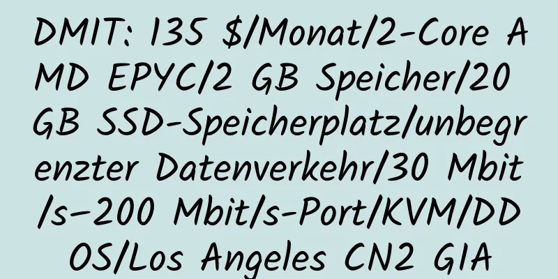 DMIT: 135 $/Monat/2-Core AMD EPYC/2 GB Speicher/20 GB SSD-Speicherplatz/unbegrenzter Datenverkehr/30 Mbit/s–200 Mbit/s-Port/KVM/DDOS/Los Angeles CN2 GIA