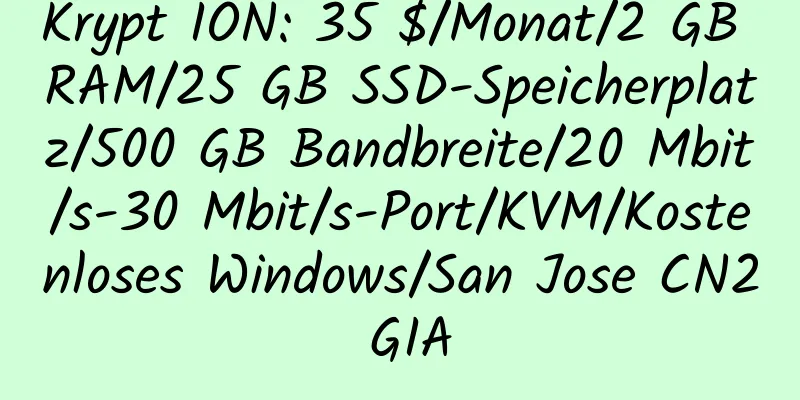 Krypt ION: 35 $/Monat/2 GB RAM/25 GB SSD-Speicherplatz/500 GB Bandbreite/20 Mbit/s-30 Mbit/s-Port/KVM/Kostenloses Windows/San Jose CN2 GIA