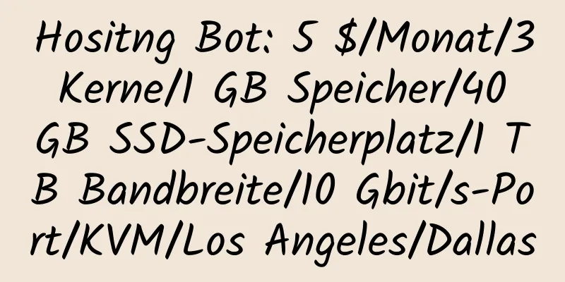 Hositng Bot: 5 $/Monat/3 Kerne/1 GB Speicher/40 GB SSD-Speicherplatz/1 TB Bandbreite/10 Gbit/s-Port/KVM/Los Angeles/Dallas