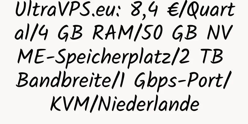 UltraVPS.eu: 8,4 €/Quartal/4 GB RAM/50 GB NVME-Speicherplatz/2 TB Bandbreite/1 Gbps-Port/KVM/Niederlande