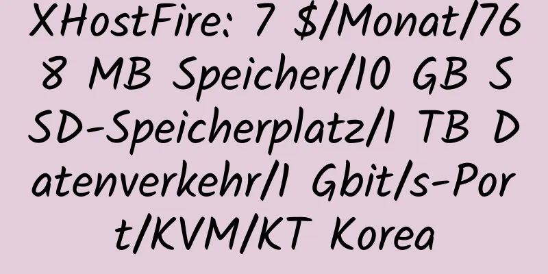 XHostFire: 7 $/Monat/768 MB Speicher/10 GB SSD-Speicherplatz/1 TB Datenverkehr/1 Gbit/s-Port/KVM/KT Korea