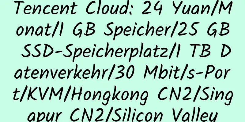 Tencent Cloud: 24 Yuan/Monat/1 GB Speicher/25 GB SSD-Speicherplatz/1 TB Datenverkehr/30 Mbit/s-Port/KVM/Hongkong CN2/Singapur CN2/Silicon Valley