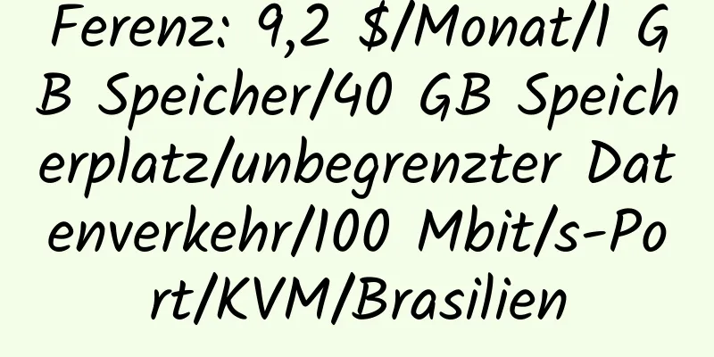 Ferenz: 9,2 $/Monat/1 GB Speicher/40 GB Speicherplatz/unbegrenzter Datenverkehr/100 Mbit/s-Port/KVM/Brasilien