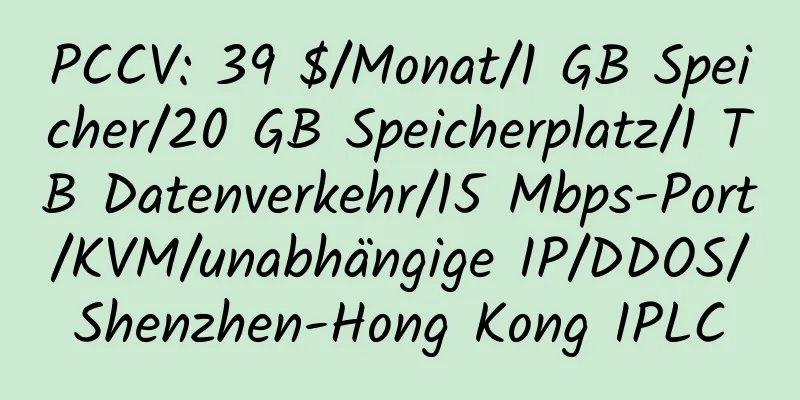 PCCV: 39 $/Monat/1 GB Speicher/20 GB Speicherplatz/1 TB Datenverkehr/15 Mbps-Port/KVM/unabhängige IP/DDOS/Shenzhen-Hong Kong IPLC