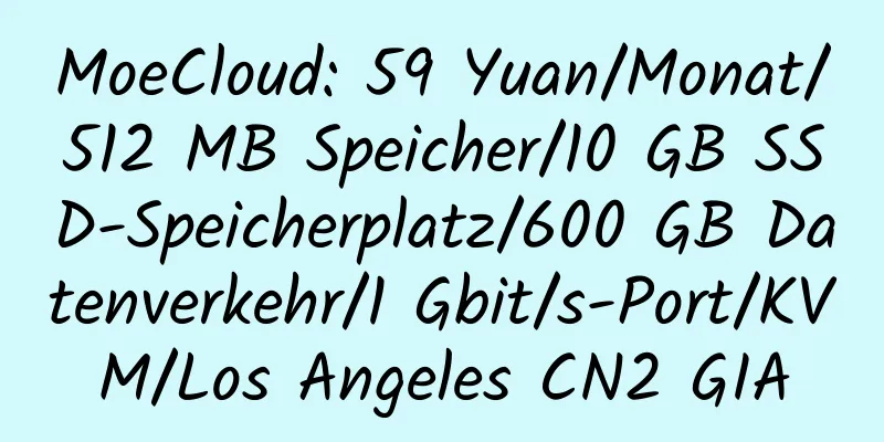 MoeCloud: 59 Yuan/Monat/512 MB Speicher/10 GB SSD-Speicherplatz/600 GB Datenverkehr/1 Gbit/s-Port/KVM/Los Angeles CN2 GIA