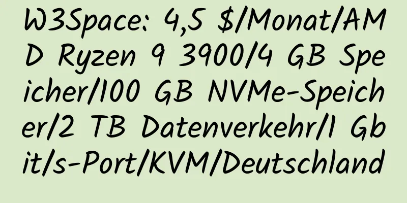 W3Space: 4,5 $/Monat/AMD Ryzen 9 3900/4 GB Speicher/100 GB NVMe-Speicher/2 TB Datenverkehr/1 Gbit/s-Port/KVM/Deutschland