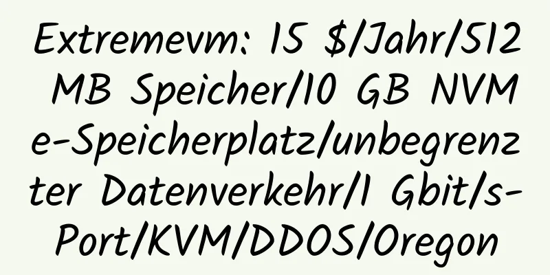 Extremevm: 15 $/Jahr/512 MB Speicher/10 GB NVMe-Speicherplatz/unbegrenzter Datenverkehr/1 Gbit/s-Port/KVM/DDOS/Oregon