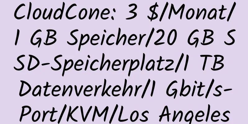 CloudCone: 3 $/Monat/1 GB Speicher/20 GB SSD-Speicherplatz/1 TB Datenverkehr/1 Gbit/s-Port/KVM/Los Angeles