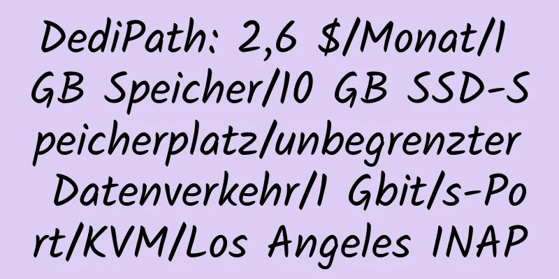 DediPath: 2,6 $/Monat/1 GB Speicher/10 GB SSD-Speicherplatz/unbegrenzter Datenverkehr/1 Gbit/s-Port/KVM/Los Angeles INAP