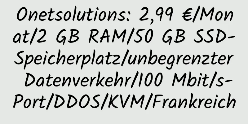 Onetsolutions: 2,99 €/Monat/2 GB RAM/50 GB SSD-Speicherplatz/unbegrenzter Datenverkehr/100 Mbit/s-Port/DDOS/KVM/Frankreich