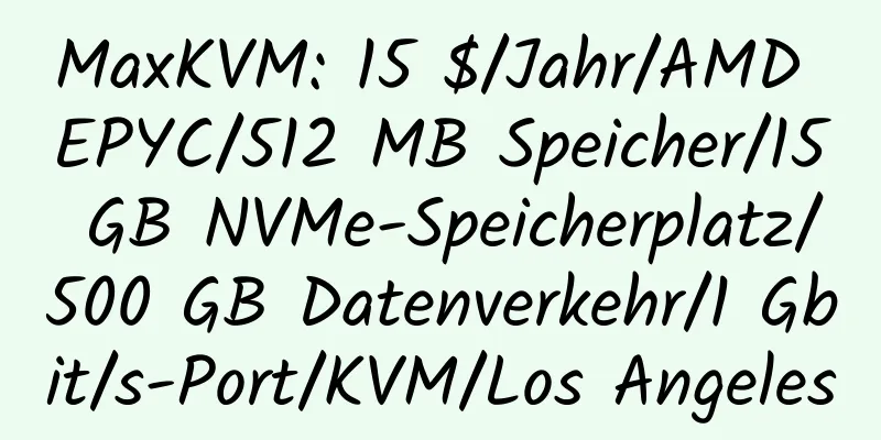 MaxKVM: 15 $/Jahr/AMD EPYC/512 MB Speicher/15 GB NVMe-Speicherplatz/500 GB Datenverkehr/1 Gbit/s-Port/KVM/Los Angeles