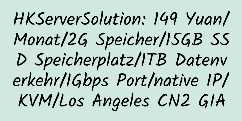 HKServerSolution: 149 Yuan/Monat/2G Speicher/15GB SSD Speicherplatz/1TB Datenverkehr/1Gbps Port/native IP/KVM/Los Angeles CN2 GIA