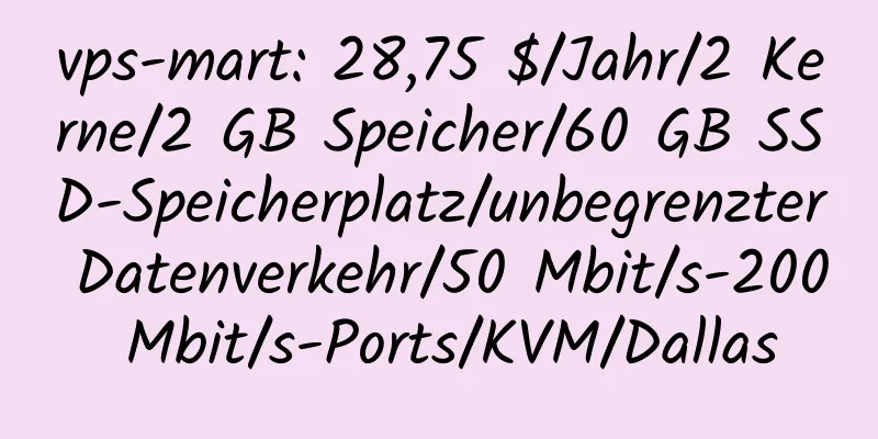 vps-mart: 28,75 $/Jahr/2 Kerne/2 GB Speicher/60 GB SSD-Speicherplatz/unbegrenzter Datenverkehr/50 Mbit/s-200 Mbit/s-Ports/KVM/Dallas