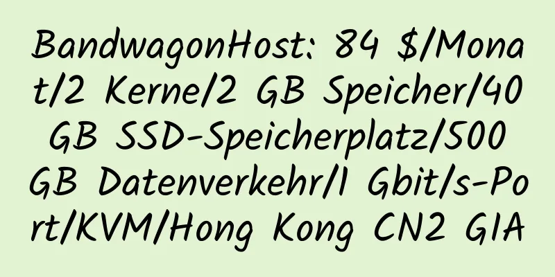 BandwagonHost: 84 $/Monat/2 Kerne/2 GB Speicher/40 GB SSD-Speicherplatz/500 GB Datenverkehr/1 Gbit/s-Port/KVM/Hong Kong CN2 GIA