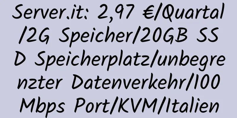 Server.it: 2,97 €/Quartal/2G Speicher/20GB SSD Speicherplatz/unbegrenzter Datenverkehr/100Mbps Port/KVM/Italien