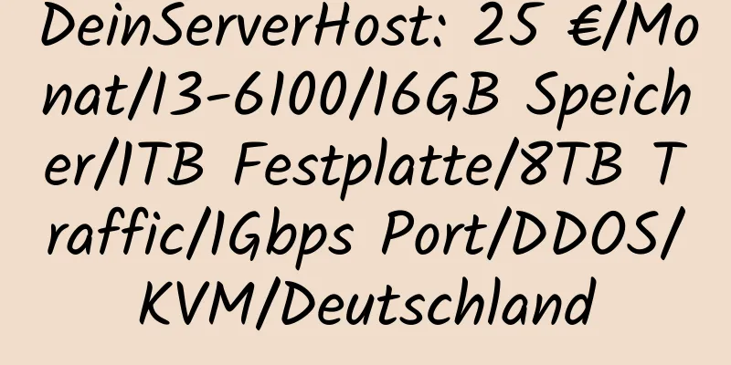 DeinServerHost: 25 €/Monat/I3-6100/16GB Speicher/1TB Festplatte/8TB Traffic/1Gbps Port/DDOS/KVM/Deutschland