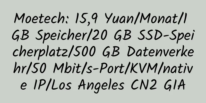 Moetech: 15,9 Yuan/Monat/1 GB Speicher/20 GB SSD-Speicherplatz/500 GB Datenverkehr/50 Mbit/s-Port/KVM/native IP/Los Angeles CN2 GIA