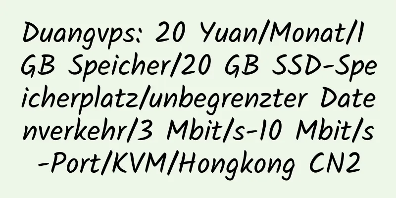 Duangvps: 20 Yuan/Monat/1 GB Speicher/20 GB SSD-Speicherplatz/unbegrenzter Datenverkehr/3 Mbit/s-10 Mbit/s-Port/KVM/Hongkong CN2