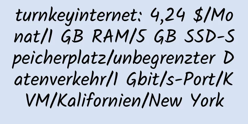 turnkeyinternet: 4,24 $/Monat/1 GB RAM/5 GB SSD-Speicherplatz/unbegrenzter Datenverkehr/1 Gbit/s-Port/KVM/Kalifornien/New York