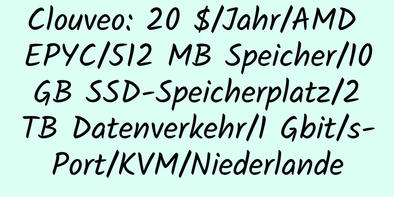 Clouveo: 20 $/Jahr/AMD EPYC/512 MB Speicher/10 GB SSD-Speicherplatz/2 TB Datenverkehr/1 Gbit/s-Port/KVM/Niederlande