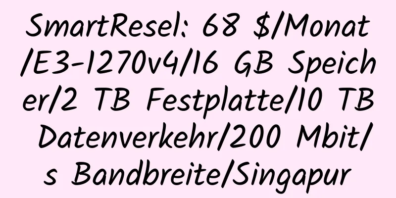 SmartResel: 68 $/Monat/E3-1270v4/16 GB Speicher/2 TB Festplatte/10 TB Datenverkehr/200 Mbit/s Bandbreite/Singapur