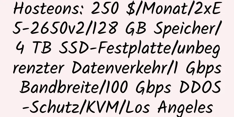 Hosteons: 250 $/Monat/2xE5-2650v2/128 GB Speicher/4 TB SSD-Festplatte/unbegrenzter Datenverkehr/1 Gbps Bandbreite/100 Gbps DDOS-Schutz/KVM/Los Angeles