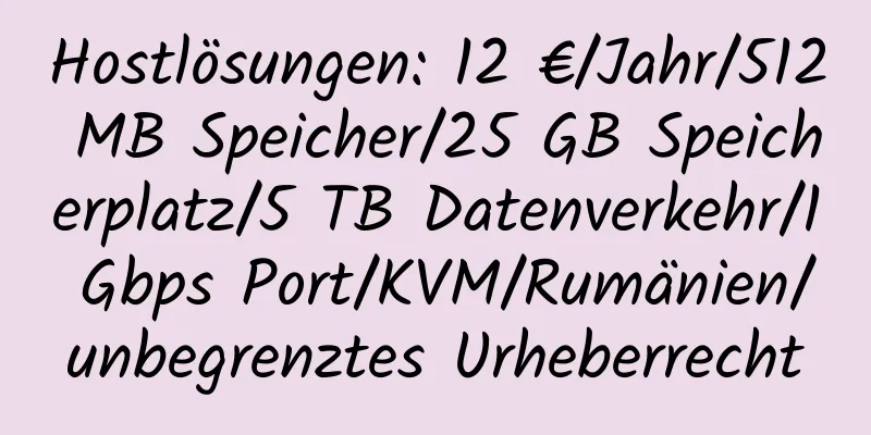 Hostlösungen: 12 €/Jahr/512 MB Speicher/25 GB Speicherplatz/5 TB Datenverkehr/1 Gbps Port/KVM/Rumänien/unbegrenztes Urheberrecht