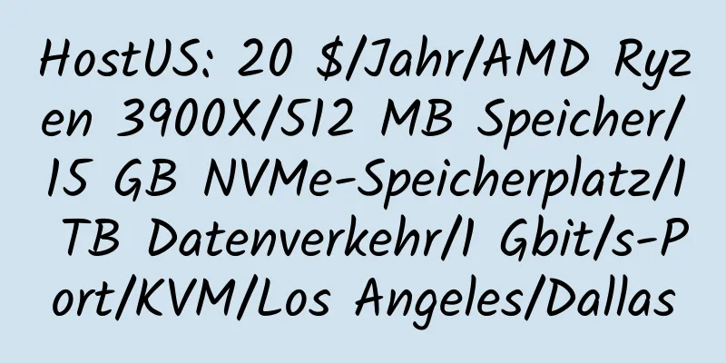 HostUS: 20 $/Jahr/AMD Ryzen 3900X/512 MB Speicher/15 GB NVMe-Speicherplatz/1 TB Datenverkehr/1 Gbit/s-Port/KVM/Los Angeles/Dallas