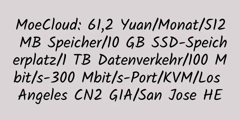 MoeCloud: 61,2 Yuan/Monat/512 MB Speicher/10 GB SSD-Speicherplatz/1 TB Datenverkehr/100 Mbit/s-300 Mbit/s-Port/KVM/Los Angeles CN2 GIA/San Jose HE