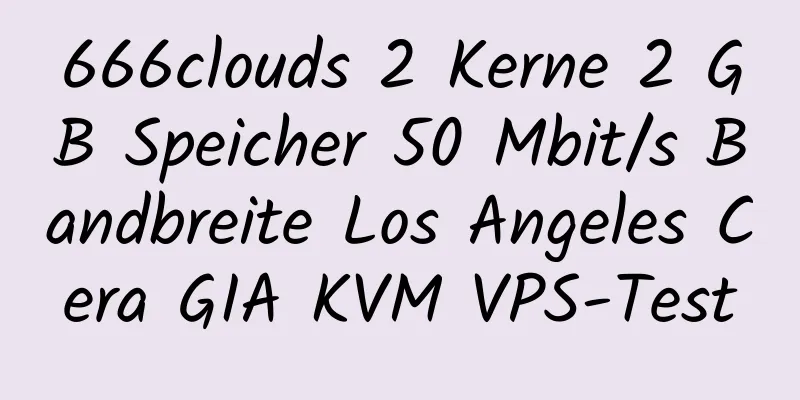 666clouds 2 Kerne 2 GB Speicher 50 Mbit/s Bandbreite Los Angeles Cera GIA KVM VPS-Test