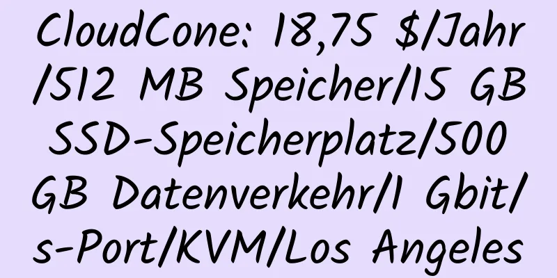 CloudCone: 18,75 $/Jahr/512 MB Speicher/15 GB SSD-Speicherplatz/500 GB Datenverkehr/1 Gbit/s-Port/KVM/Los Angeles