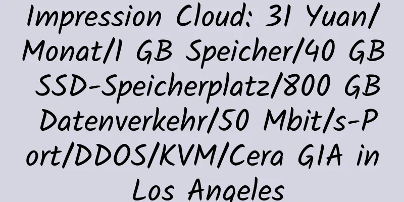 Impression Cloud: 31 Yuan/Monat/1 GB Speicher/40 GB SSD-Speicherplatz/800 GB Datenverkehr/50 Mbit/s-Port/DDOS/KVM/Cera GIA in Los Angeles