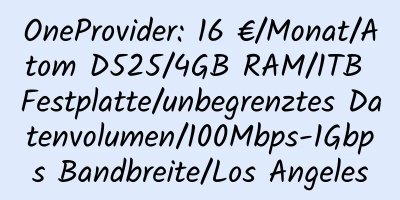 OneProvider: 16 €/Monat/Atom D525/4GB RAM/1TB Festplatte/unbegrenztes Datenvolumen/100Mbps-1Gbps Bandbreite/Los Angeles