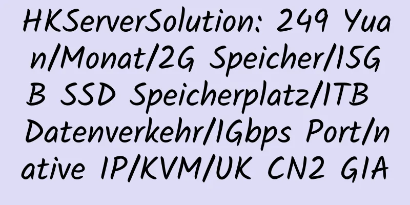 HKServerSolution: 249 Yuan/Monat/2G Speicher/15GB SSD Speicherplatz/1TB Datenverkehr/1Gbps Port/native IP/KVM/UK CN2 GIA