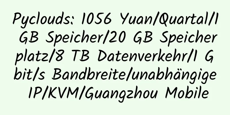 Pyclouds: 1056 Yuan/Quartal/1 GB Speicher/20 GB Speicherplatz/8 TB Datenverkehr/1 Gbit/s Bandbreite/unabhängige IP/KVM/Guangzhou Mobile