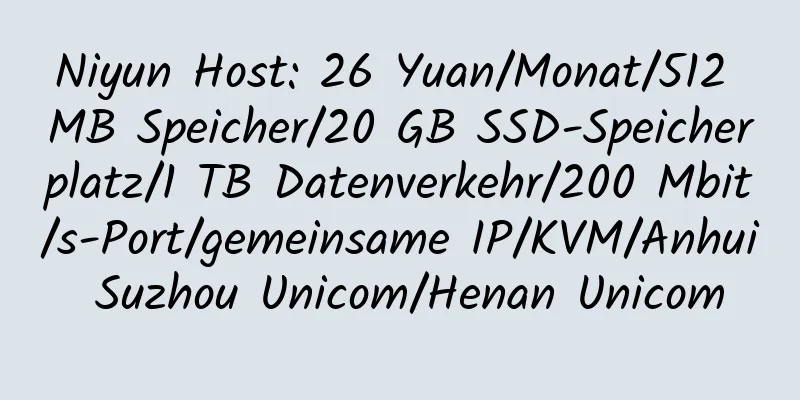 Niyun Host: 26 Yuan/Monat/512 MB Speicher/20 GB SSD-Speicherplatz/1 TB Datenverkehr/200 Mbit/s-Port/gemeinsame IP/KVM/Anhui Suzhou Unicom/Henan Unicom