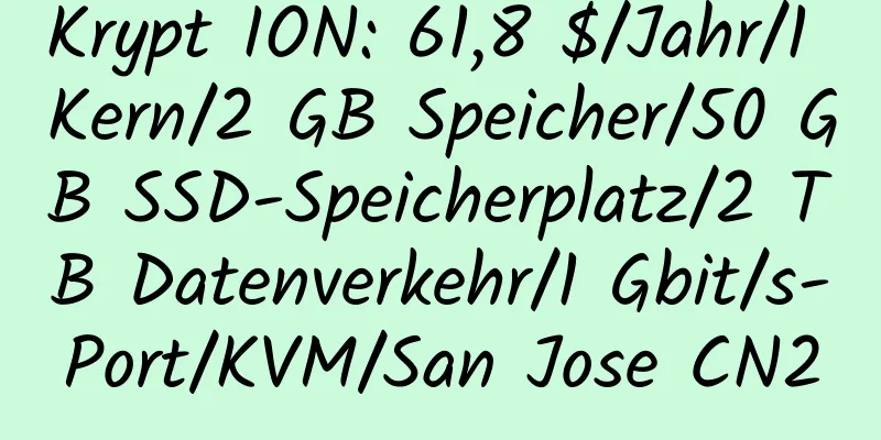 Krypt ION: 61,8 $/Jahr/1 Kern/2 GB Speicher/50 GB SSD-Speicherplatz/2 TB Datenverkehr/1 Gbit/s-Port/KVM/San Jose CN2