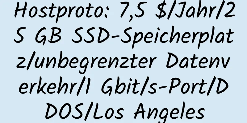 Hostproto: 7,5 $/Jahr/25 GB SSD-Speicherplatz/unbegrenzter Datenverkehr/1 Gbit/s-Port/DDOS/Los Angeles