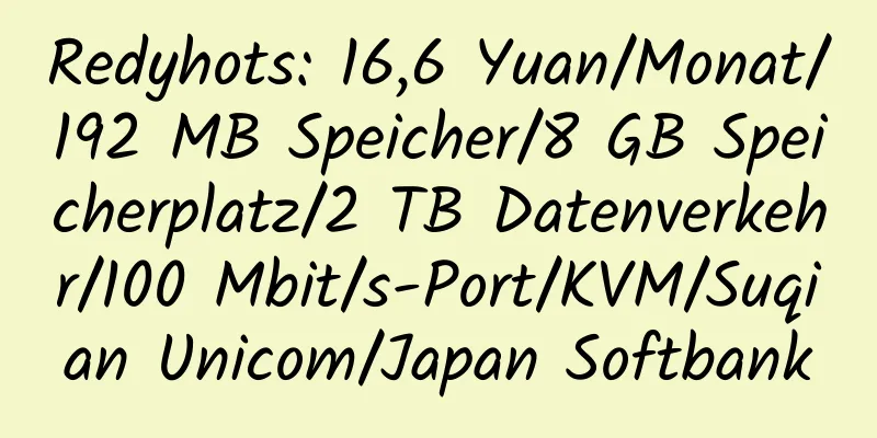 Redyhots: 16,6 Yuan/Monat/192 MB Speicher/8 GB Speicherplatz/2 TB Datenverkehr/100 Mbit/s-Port/KVM/Suqian Unicom/Japan Softbank